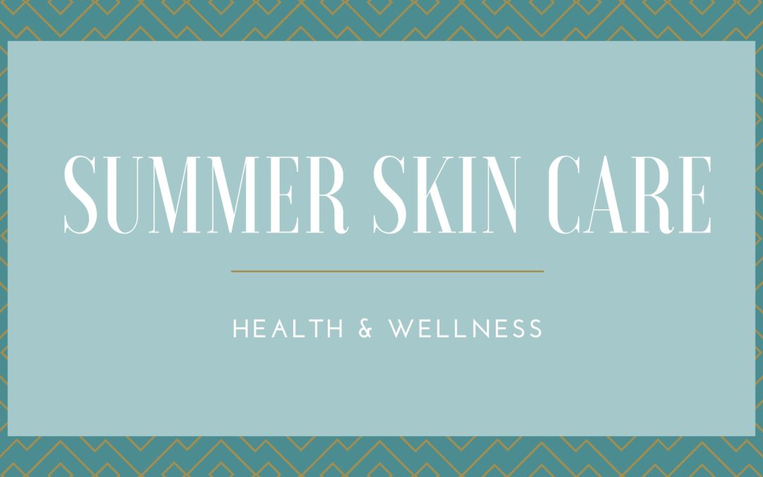 Summer Skin Care: Health & Wellness