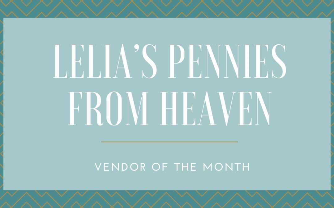 Lelia’s Pennies From Heaven:  Vendor of The Month