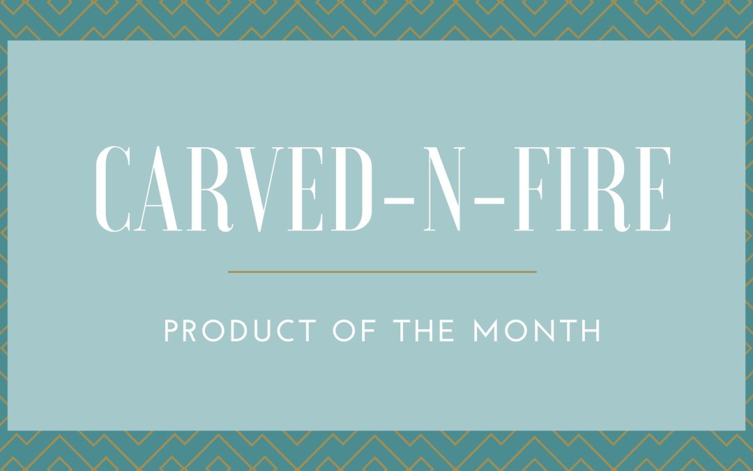 Carved-N-Fire:  Product of The Month